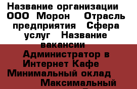  › Название организации ­ ООО 'Морон' › Отрасль предприятия ­ Сфера услуг › Название вакансии ­ Администратор в Интернет-Кафе  › Минимальный оклад ­ 11 000 › Максимальный оклад ­ 13 000 › Возраст от ­ 21 › Возраст до ­ 30 - Приморский край, Находка г. Работа » Вакансии   